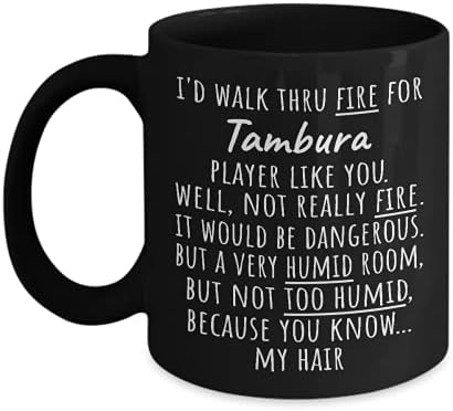 TAMBURA Black Mug Gift - I ' d Walk Through Fire for Tambura Player Like You - Забавен подарък за рожден Ден или Годишнина