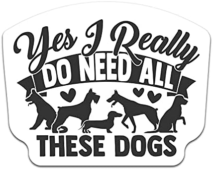 Да, имам нужда от всички тези Кучета Vinyl Стикер Стикер | Автомобили, Камиони, Микробуси, Джипове Стени на Чаша преносими