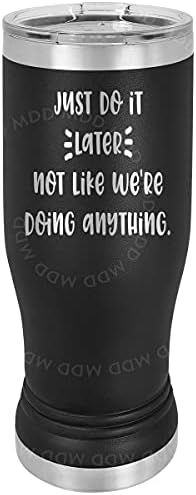Just Do It Later Not Like We ' re Doing Anything - PINK - 14oz PILSNER GLASS - Custom Graved, Quality Stainless Steel Vacuum Insulated, Travel Beer Mug, Drinkware, Стъкло, Tmubler