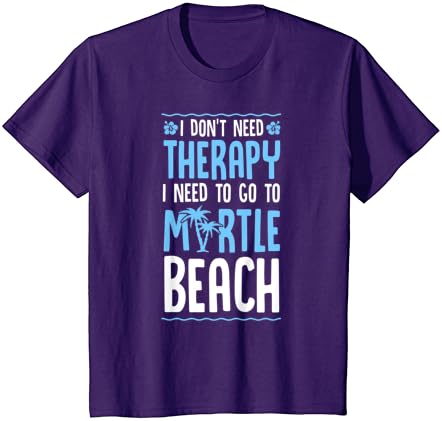 Аз не се нуждаят от терапия, аз трябва да отида в Миртъл Бийч Забавен Подарък тениска