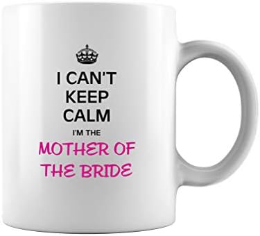 I Can ' t Keep Спокойно, Mother Of the Bride, Смешни Mug, Wedding Gift Ceramic Coffee Mug Tea Cup (White, 11oz)